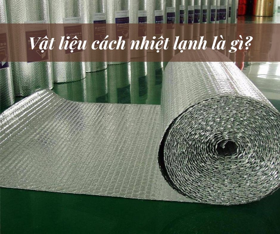 Vật liệu cách nhiệt lạnh có những loại nào?
