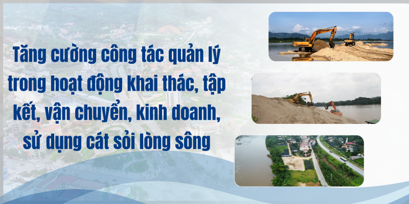 Tăng cường công tác quản lý trong hoạt động khai thác, tập kết, vận chuyển, kinh doanh, sử dụng cát sỏi lòng sông